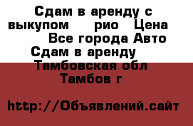 Сдам в аренду с выкупом kia рио › Цена ­ 1 000 - Все города Авто » Сдам в аренду   . Тамбовская обл.,Тамбов г.